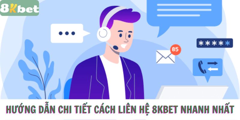 Hướng Dẫn Chi Tiết Cách Liên Hệ 8KBet Nhanh Nhất