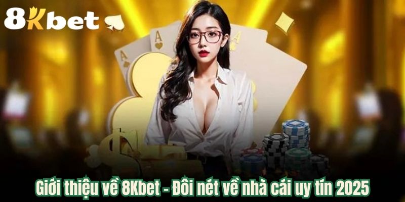 Giới thiệu về 8Kbet - Đôi nét về nhà cái uy tín 2025