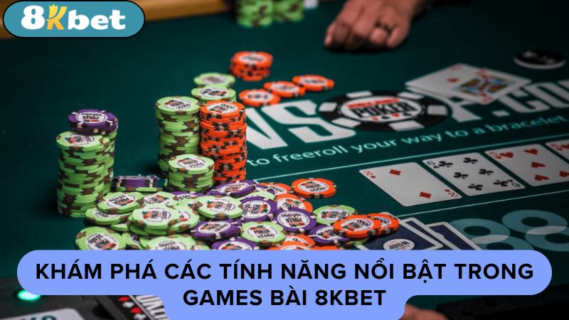 Khám Phá Các Tính Năng Nổi Bật Trong Games Bài 8kbet