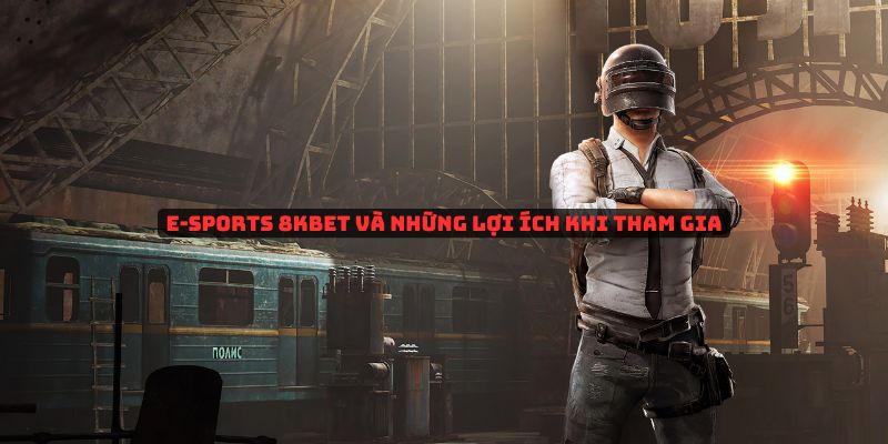 E-sports 8kbet và những lợi ích khi tham gia